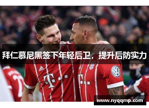 拜仁慕尼黑签下年轻后卫，提升后防实力