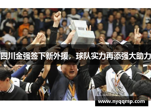 四川金强签下新外援，球队实力再添强大助力