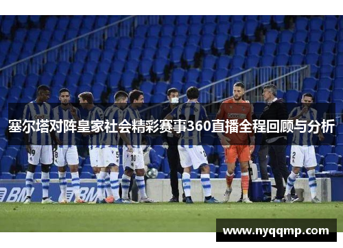 塞尔塔对阵皇家社会精彩赛事360直播全程回顾与分析