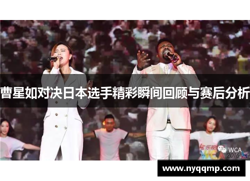 曹星如对决日本选手精彩瞬间回顾与赛后分析