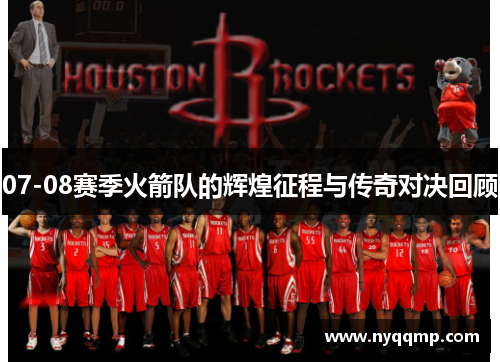 07-08赛季火箭队的辉煌征程与传奇对决回顾