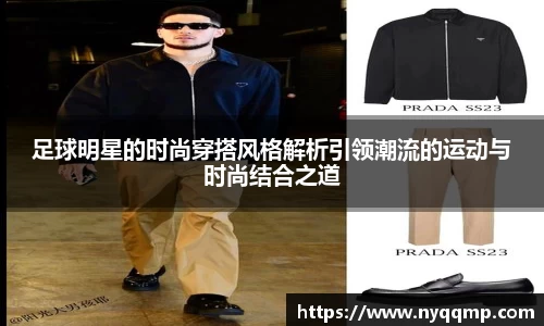 足球明星的时尚穿搭风格解析引领潮流的运动与时尚结合之道