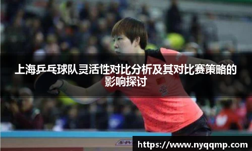 上海乒乓球队灵活性对比分析及其对比赛策略的影响探讨
